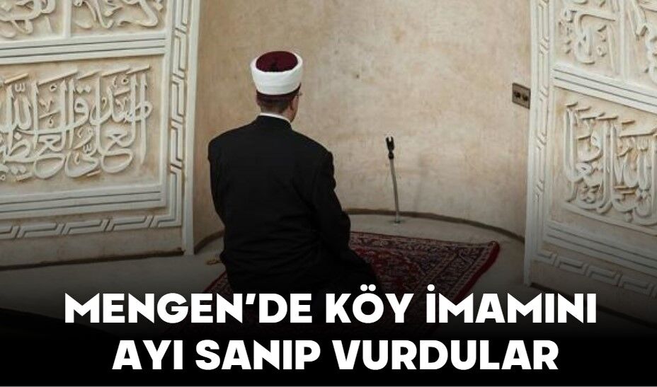 MENGEN’DE KÖY İMAMINI AYI SANIP VURDULAR