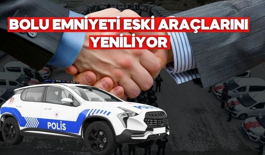 BOLU EMNİYETİ ESKİ ARAÇLARINI YENİLİYOR