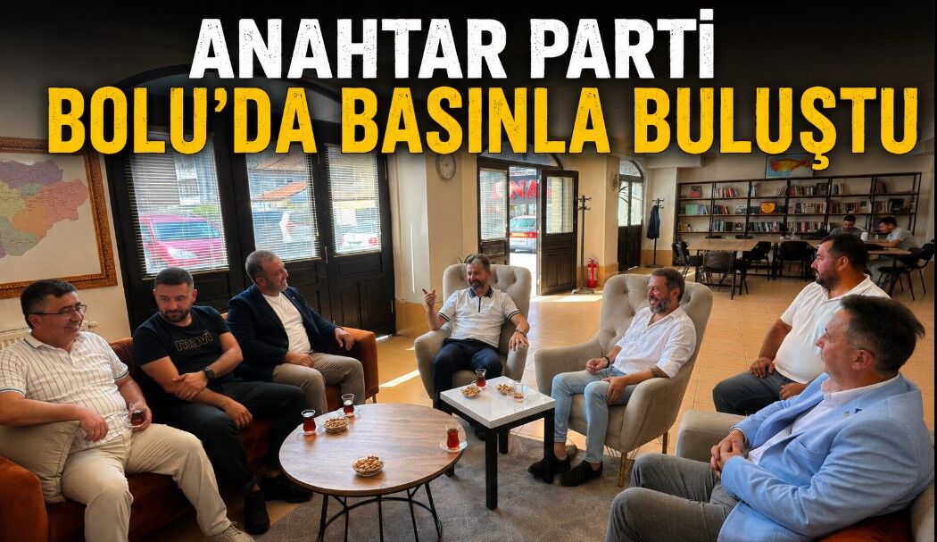 ANAHTAR PARTİ BOLU’DA BASINLA BULUŞTU