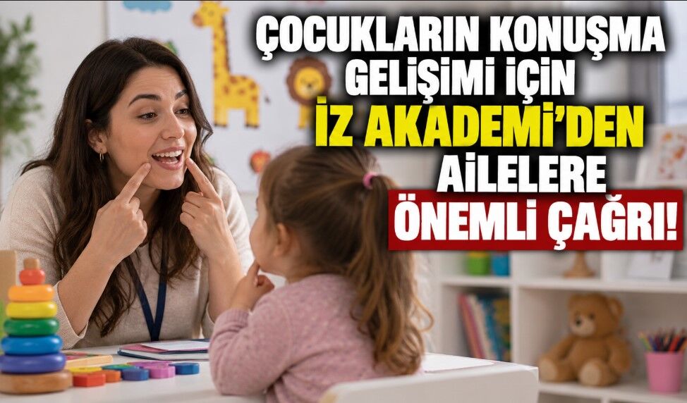 ÇOCUKLARIN KONUŞMA GELİŞİMİ İÇİN İZ AKADEMİ'DEN AİLELERE ÖNEMLİ ÇAĞRI!