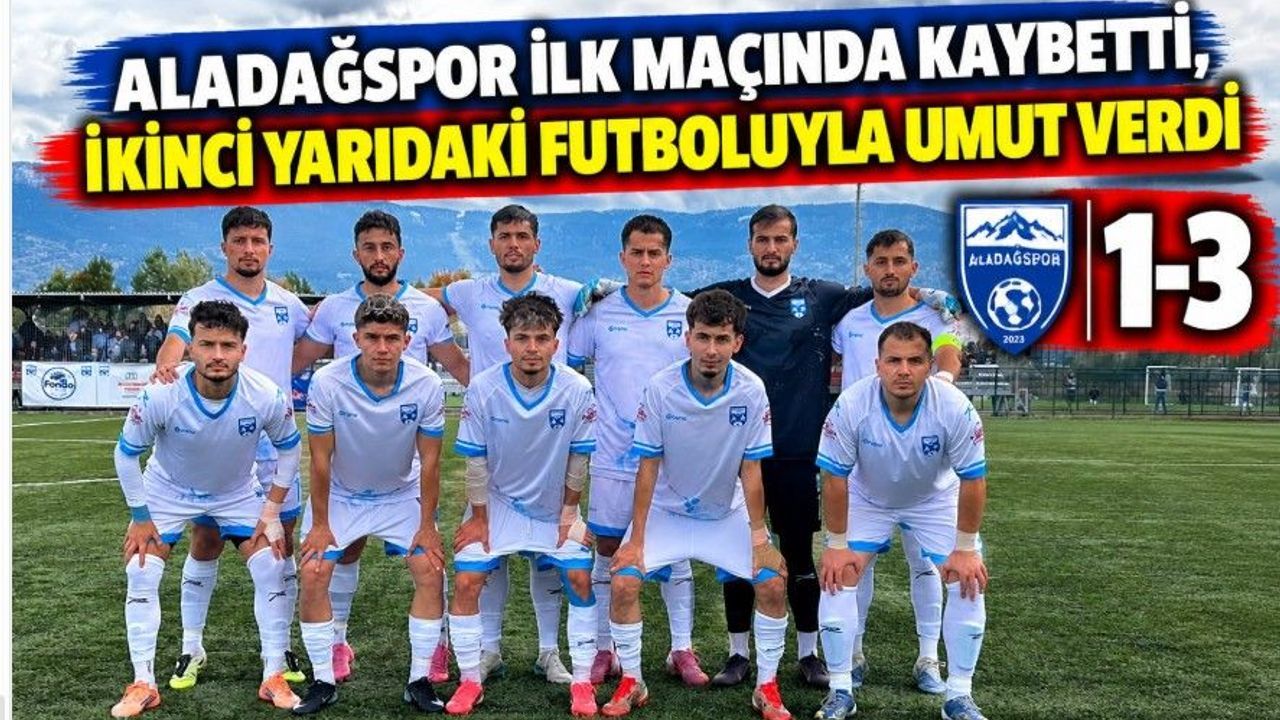 Aladağspor İlk Maçında Kaybetti, İkinci Yarıdaki Futboluyla Umut Verdi: 1-3
