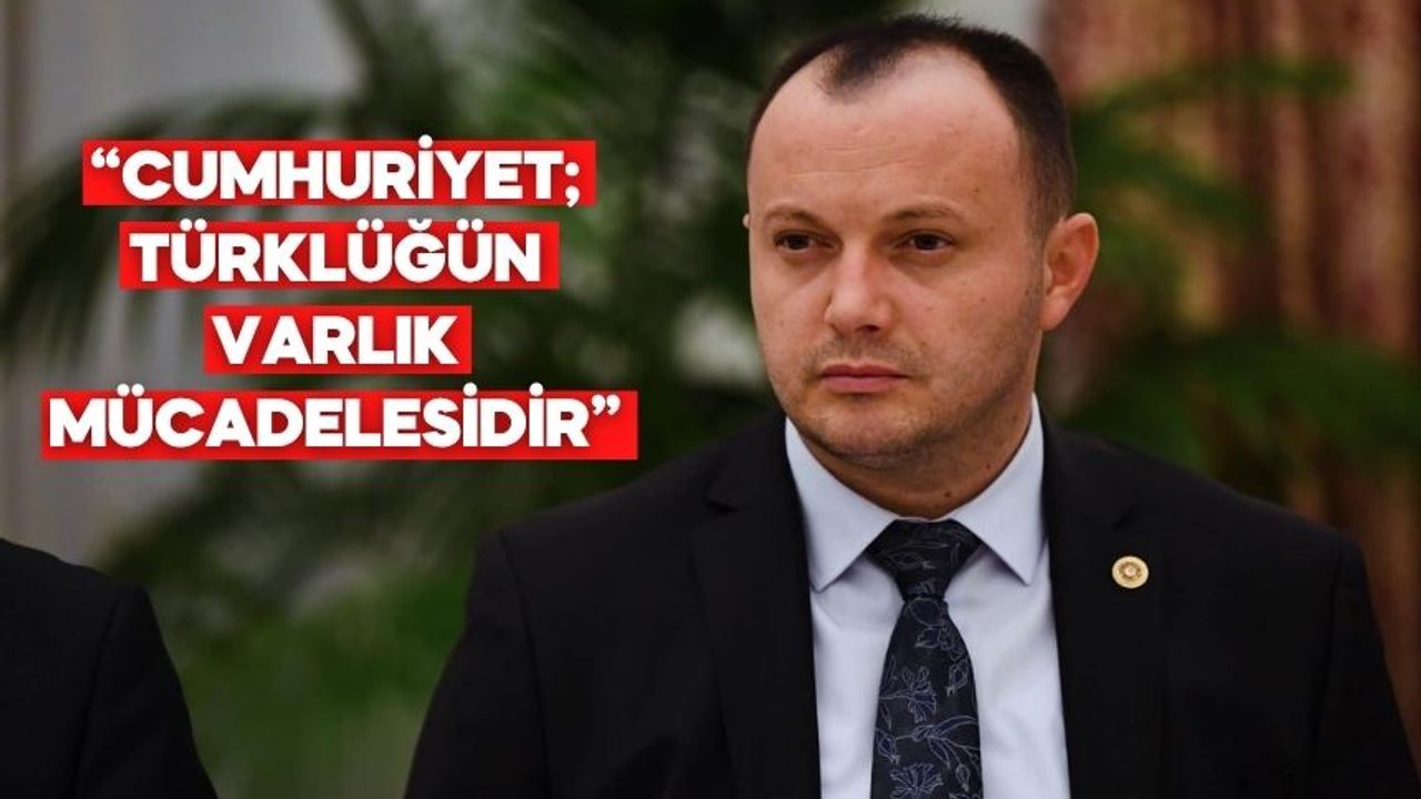 İsmail Akgül: “Cumhuriyet; Türklüğün varlık mücadelesidir, Türk’ün iradesidir”
