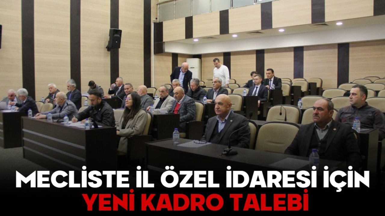 MECLİSTE İL ÖZEL İDARESİ İÇİN YENİ KADRO TALEBİ