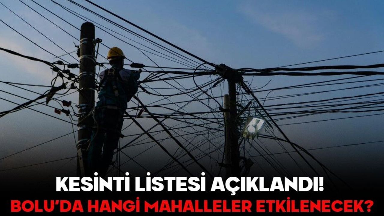 KESİNTİ LİSTESİ AÇIKLANDI! BOLU’DA HANGİ MAHALLELER ETKİLENECEK