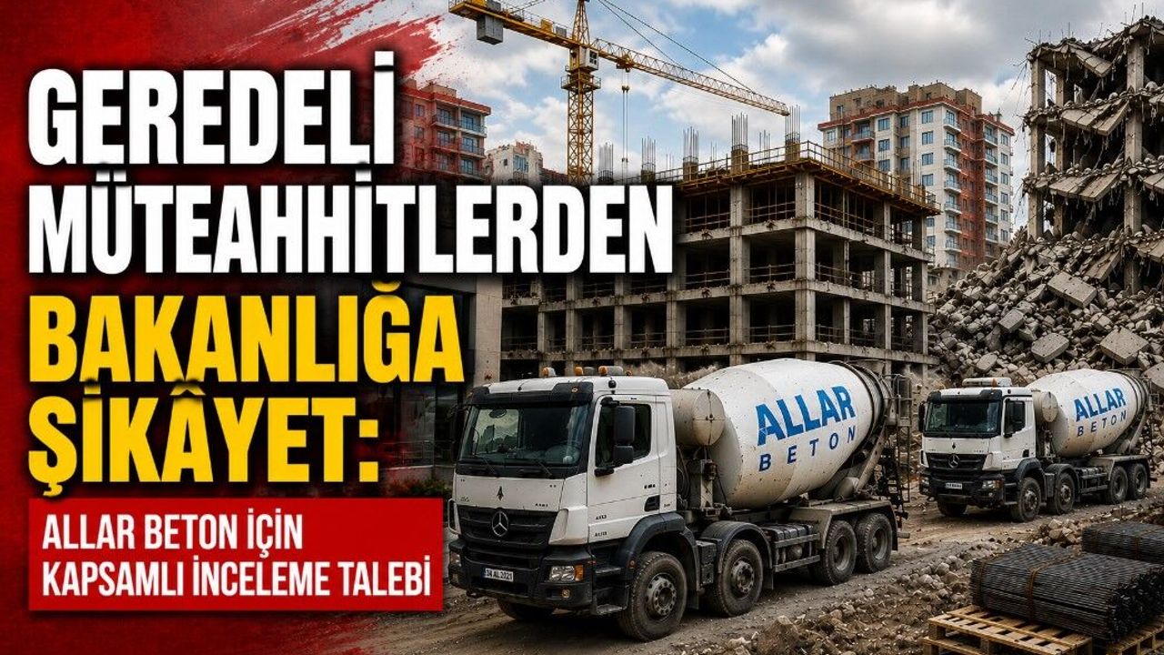 Geredeli Müteahhitlerden Bakanlığa Şikâyet: Allar Beton İçin Kapsamlı İnceleme Talebi