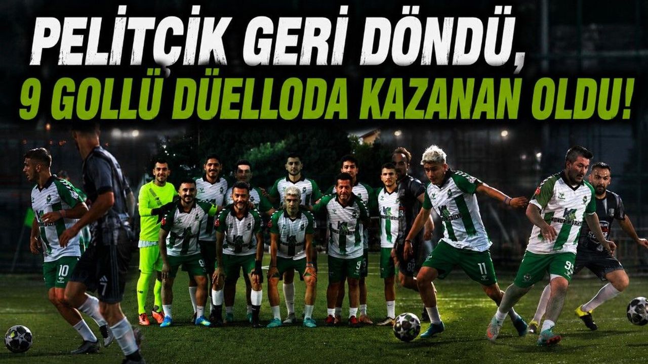 Pelitçik Geri Döndü, 9 Gollü Düelloda Kazanan Oldu