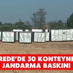 GEREDE’DE 30 KONTEYNERE JANDARMA BASKINI