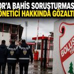 BOLUSPOR’A BAHİS SORUŞTURMASI: 4 ESKİ YÖNETİCİ HAKKINDA GÖZALTI KARARI