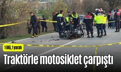 Traktörle motosiklet çarpıştı: 1 ölü, 1 yaralı