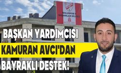 BAŞKAN YARDIMCISI KAMURAN AVCI'DAN BAYRAKLI DESTEK!"
