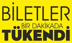 BİLETLER BİR DAKİKADA TÜKENDİ