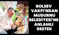 BOLSEV VAKFI’NDAN MUDURNU BELEDİYESİ’NE ANLAMLI DESTEK