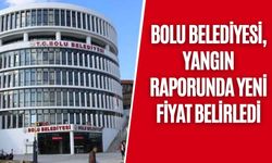 BOLU BELEDİYESİ, YANGIN RAPORUNDA YENİ FİYAT BELİRLEDİ