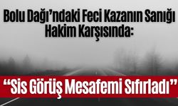 Bolu Dağı’ndaki Feci Kazanın Sanığı Hakim Karşısında