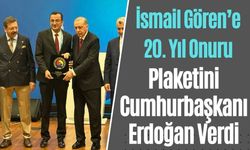 Cumhurbaşkanı Erdoğan’dan Gören’e 20 Yıllık Hizmete Plaket