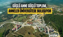 GÜÇLÜ ANNE GÜÇLÜ TOPLUM, ANNELER ÜNİVERSİTEDE BULUŞUYOR