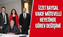 İZZET BAYSAL VAKIF MÜTEVELLİ HEYETİNDE GÖREV DEĞİŞİMİ