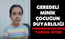 Geredeli Minik çocuğun duyarlılığı… Cumhurbaşkanı’ndan yardım istedi