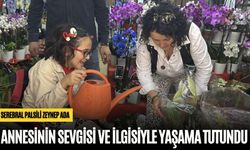 SEREBRAL PALSİLİ ZEYNEP ADA ANNESİNİN SEVGİSİ VE İLGİSİYLE YAŞAMA TUTUNDU