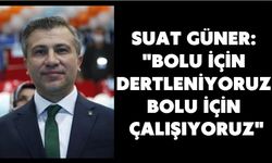 SUAT GÜNER: "BOLU İÇİN DERTLENİYORUZ, BOLU İÇİN ÇALIŞIYORUZ"