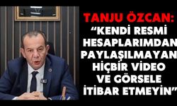 TANJU ÖZCAN: “KENDİ RESMİ HESAPLARIMDAN PAYLAŞILMAYAN HİÇBİR VİDEO VE GÖRSELE İTİBAR ETMEYİN”