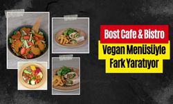 Bost Cafe & Bistro, Vegan Menüsüyle Fark Yaratıyor