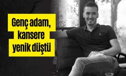 Genç adam, kansere yenik düştü