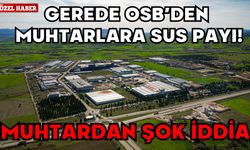 GEREDE OSB’DEN MUHTARLARA SUS PAYI!  MUHTAR’DAN ŞOK İDDİA!