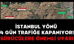 İstanbul Yönü 4 Gün Trafiğe Kapanıyor!  Sürücülere Önemli Uyarı