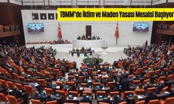 TBMM’DE İKLİM VE MADEN YASASI MESAİSİ BAŞLIYOR