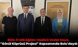 Bitlis İl Milli Eğitim Müdürü Vedat Kaya, “Gönül Köprüsü Projesi” Kapsamında Bolu’daydı