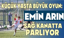 KÜÇÜK YAŞTA BÜYÜK OYUN: EMİN ARIN SAĞ KANATTA PARLIYOR