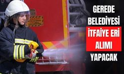 GEREDE BELEDİYESİ İTFAİYE ERİ ALIMI YAPACAK