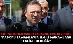Otel Yangınını Araştırma Komisyonu Başkanı Altınok: "Raporu tamamlayıp, ilgili makamlara teslim edeceğiz"