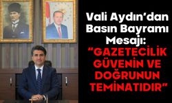 Vali Aydın’dan Basın Bayramı Mesajı:  “GAZETECİLİK GÜVENİN VE DOĞRUNUN TEMİNATIDIR”