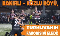 BAKIRLI – KOZLU KÖYÜ, TURNUVANIN FAVORİSİNİ ELEDİ!