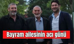 Bayram ailesinin acı günü