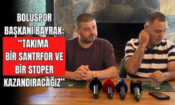 BOLUSPOR BAŞKANI BAYRAK: “TAKIMA BİR SANTRFOR VE BİR STOPER KAZANDIRACAĞIZ”