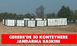 GEREDE’DE 30 KONTEYNERE JANDARMA BASKINI