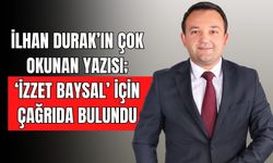 İLHAN DURAK’IN ÇOK OKUNAN YAZISI: ‘İZZET BAYSAL’ İÇİN ÇAĞRIDA BULUNDU