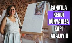 SANATLA KENDİ DÜNYANIZA KAPI ARALAYIN