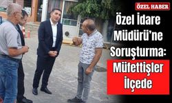 Özel İdare Müdürü’ne Soruşturma: Müfettişler İlçede