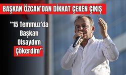 BAŞKAN ÖZCAN’NIN DİKKAT ÇEKEN ÇIKIŞI