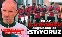 MUSTAFA ER; "EN AZ 3-4 OYUNCU ARAMIZA KATMAK İSTİYORUZ