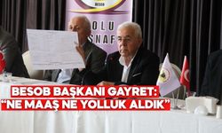 BESOB BAŞKANI GAYRET:  “NE MAAŞ NE YOLLUK ALDIK”
