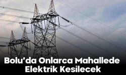 Bolu’da Onlarca Mahallede Elektrik Kesilecek