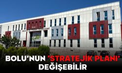 BOLU’NUN ‘STRATEJİK PLANI’ DEĞİŞEBİLİR…