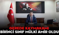 GEREDE KAYMAKAMI BİRİNCİ SINIF MÜLKİ AMİR OLDU