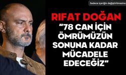 RIFAT DOĞAN: “78 CAN İÇİN ÖMRÜMÜZÜN SONUNA KADAR MÜCADELE EDECEĞİZ”