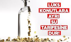 LÜKS KONUTLARA AYRI SU TARİFESİNE 'DUR'!
